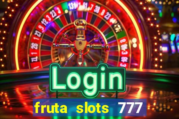 fruta slots 777 mega jackpot paga mesmo